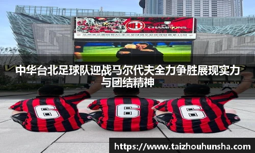 中华台北足球队迎战马尔代夫全力争胜展现实力与团结精神