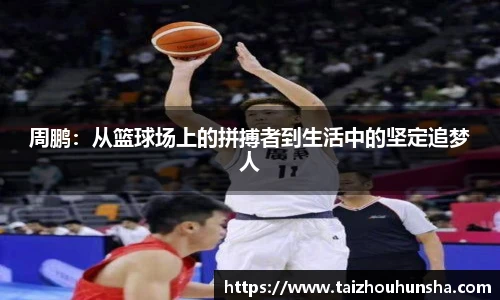 周鹏：从篮球场上的拼搏者到生活中的坚定追梦人